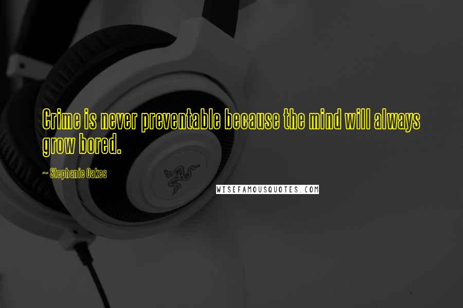 Stephanie Oakes Quotes: Crime is never preventable because the mind will always grow bored.