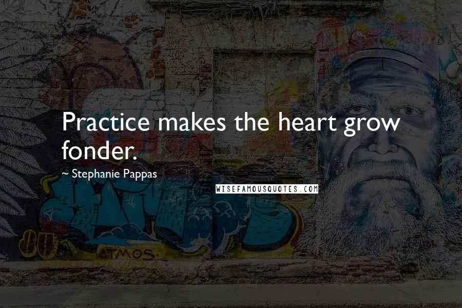 Stephanie Pappas Quotes: Practice makes the heart grow fonder.