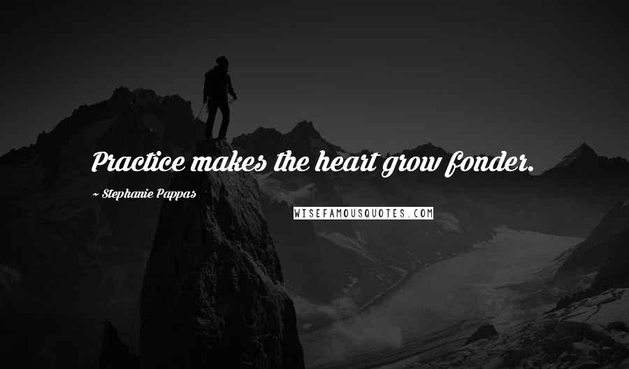 Stephanie Pappas Quotes: Practice makes the heart grow fonder.