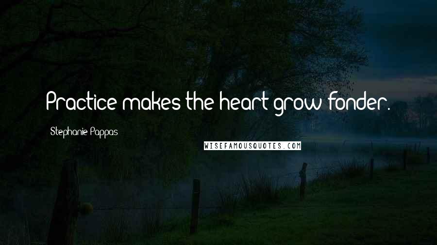 Stephanie Pappas Quotes: Practice makes the heart grow fonder.