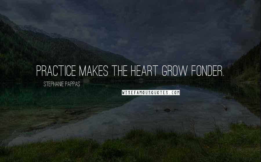 Stephanie Pappas Quotes: Practice makes the heart grow fonder.