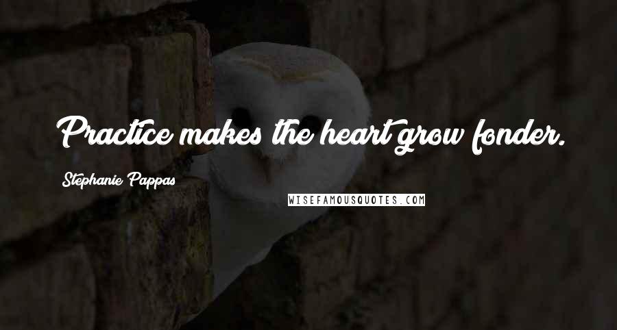 Stephanie Pappas Quotes: Practice makes the heart grow fonder.