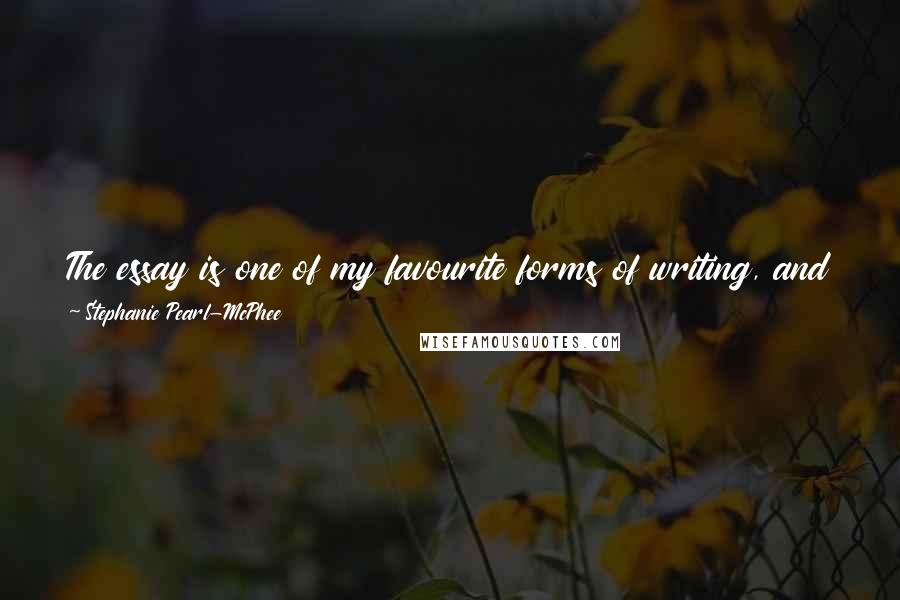 Stephanie Pearl-McPhee Quotes: The essay is one of my favourite forms of writing, and I feel like what's inside is really personal, more so than with shorter pieces.