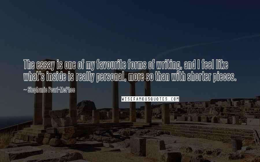 Stephanie Pearl-McPhee Quotes: The essay is one of my favourite forms of writing, and I feel like what's inside is really personal, more so than with shorter pieces.