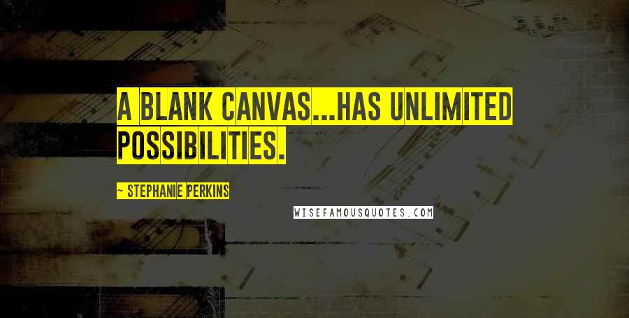 Stephanie Perkins Quotes: A blank canvas...has unlimited possibilities.