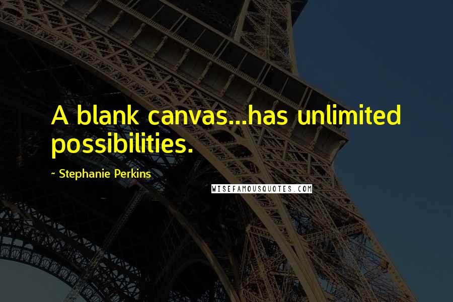 Stephanie Perkins Quotes: A blank canvas...has unlimited possibilities.