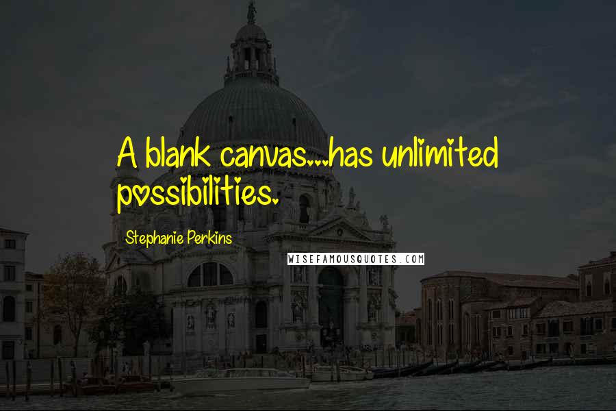 Stephanie Perkins Quotes: A blank canvas...has unlimited possibilities.