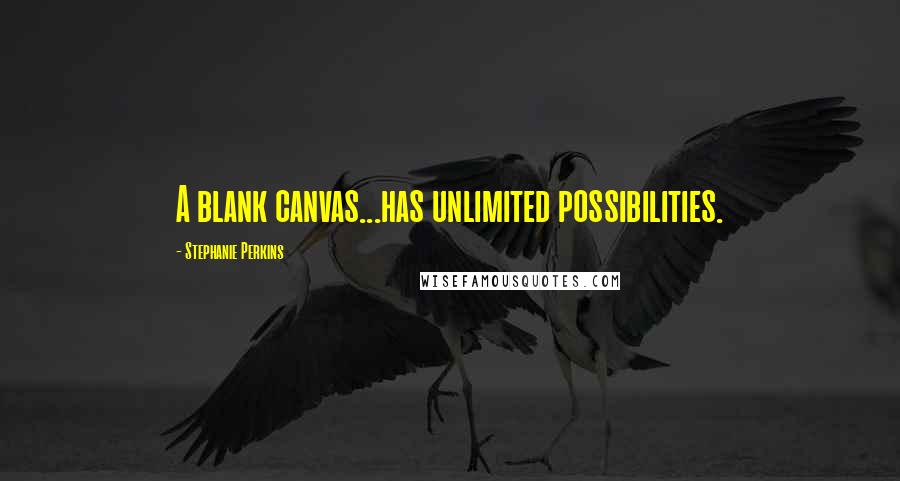 Stephanie Perkins Quotes: A blank canvas...has unlimited possibilities.