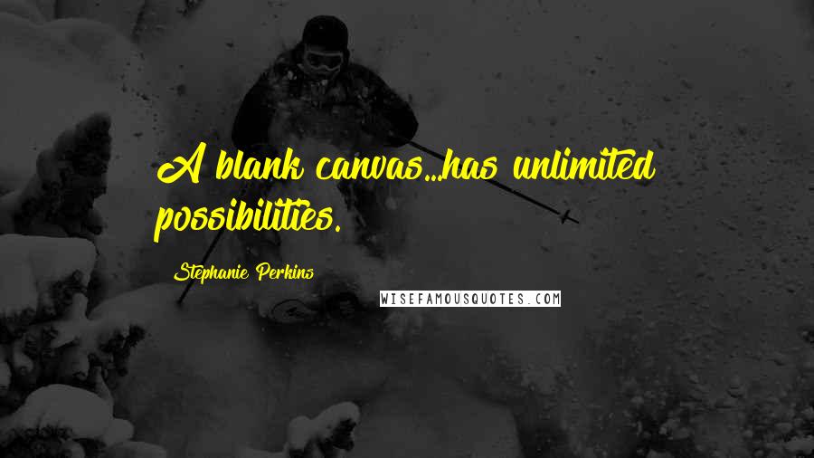 Stephanie Perkins Quotes: A blank canvas...has unlimited possibilities.