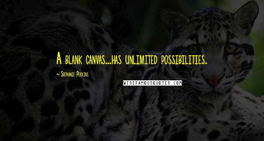 Stephanie Perkins Quotes: A blank canvas...has unlimited possibilities.