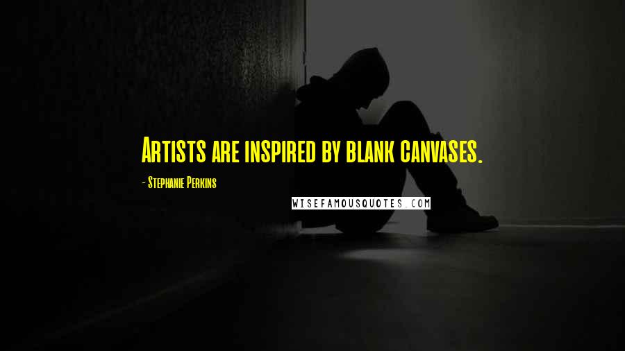 Stephanie Perkins Quotes: Artists are inspired by blank canvases.