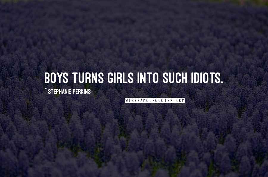 Stephanie Perkins Quotes: Boys turns girls into such idiots.