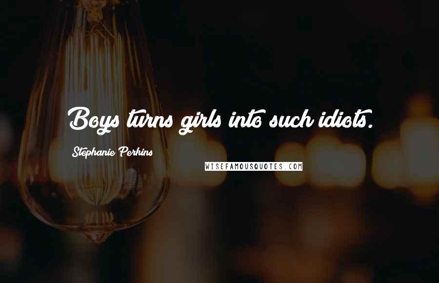 Stephanie Perkins Quotes: Boys turns girls into such idiots.