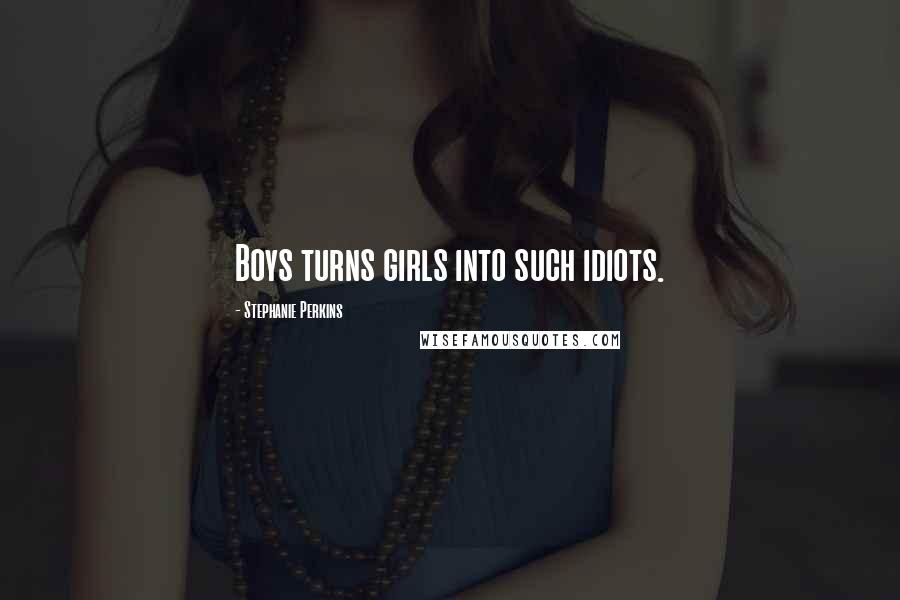 Stephanie Perkins Quotes: Boys turns girls into such idiots.