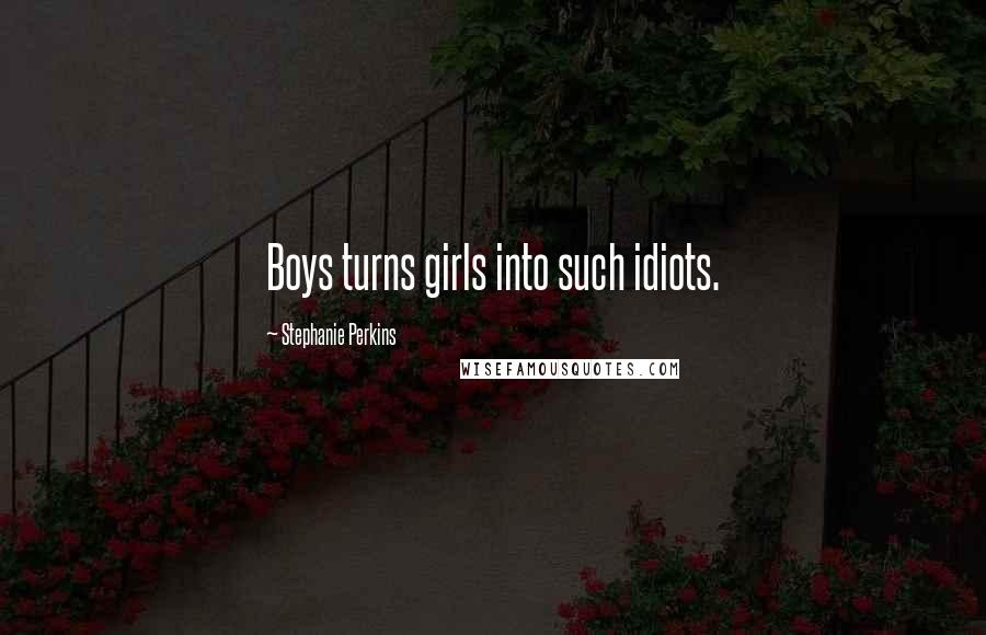 Stephanie Perkins Quotes: Boys turns girls into such idiots.