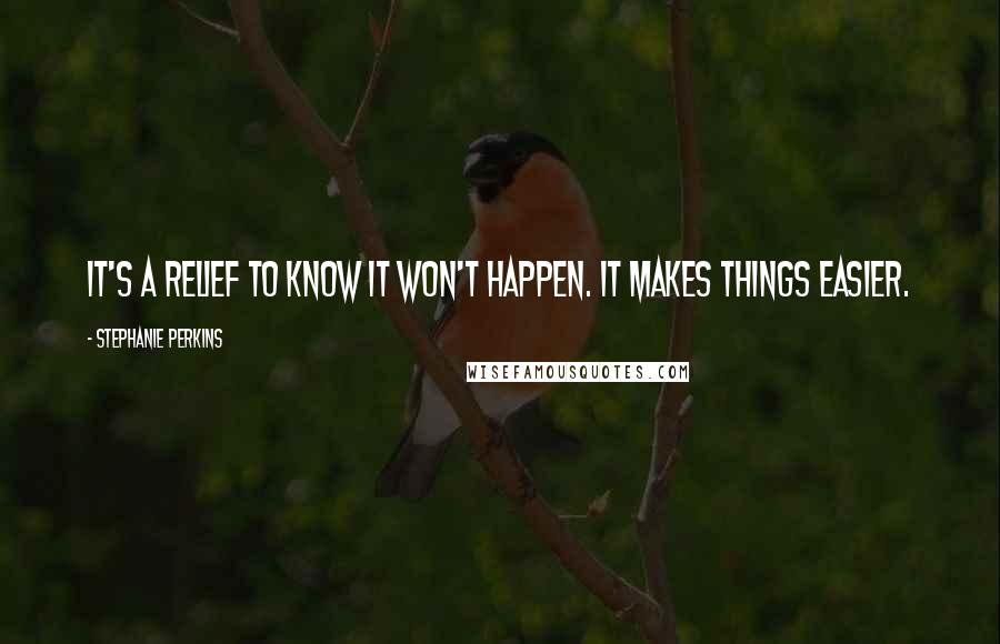 Stephanie Perkins Quotes: It's a relief to know it won't happen. It makes things easier.