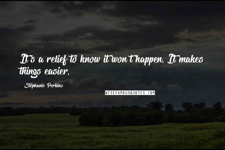 Stephanie Perkins Quotes: It's a relief to know it won't happen. It makes things easier.