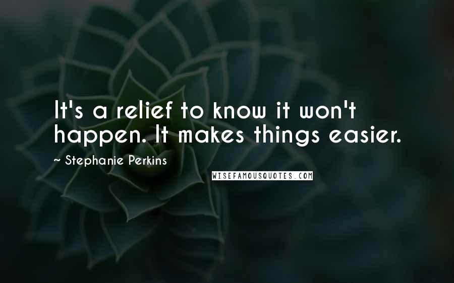 Stephanie Perkins Quotes: It's a relief to know it won't happen. It makes things easier.
