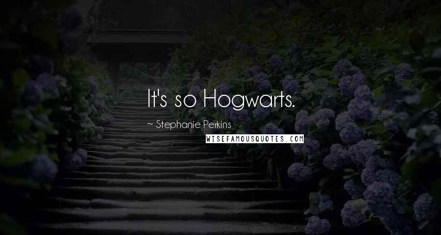 Stephanie Perkins Quotes: It's so Hogwarts.