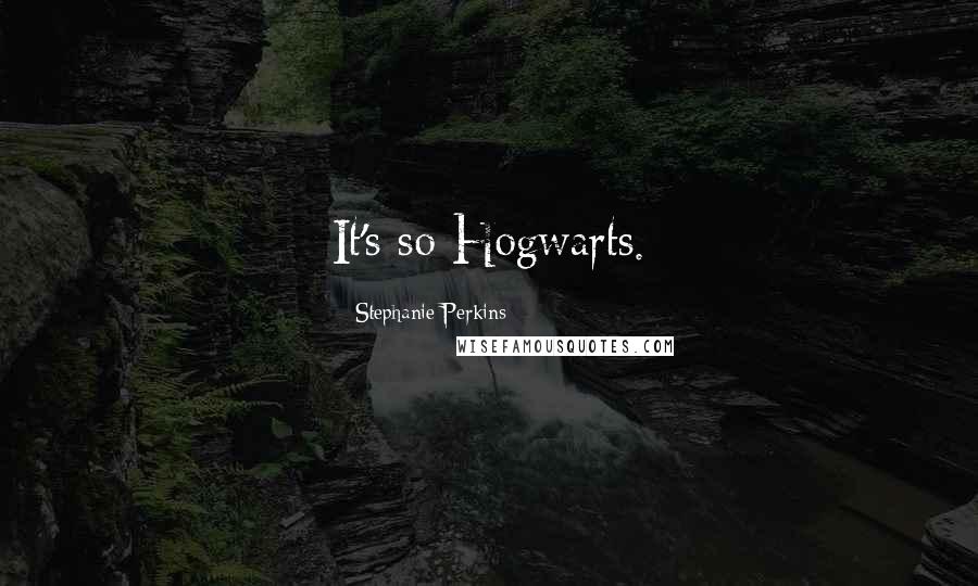 Stephanie Perkins Quotes: It's so Hogwarts.