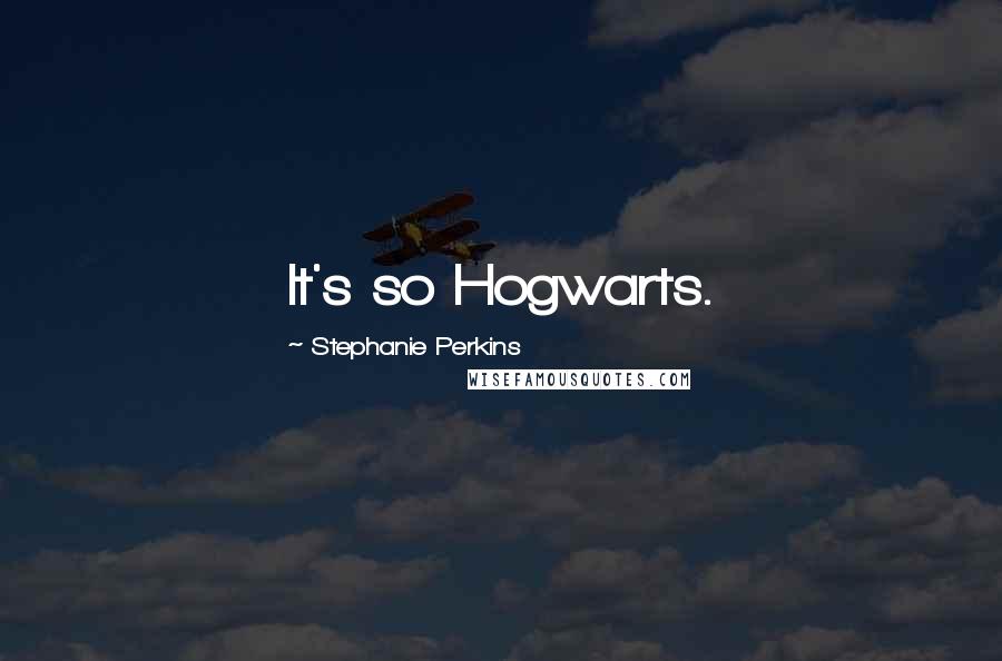 Stephanie Perkins Quotes: It's so Hogwarts.