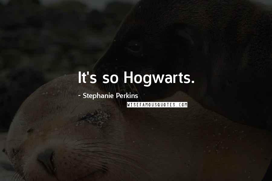 Stephanie Perkins Quotes: It's so Hogwarts.