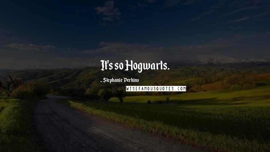 Stephanie Perkins Quotes: It's so Hogwarts.