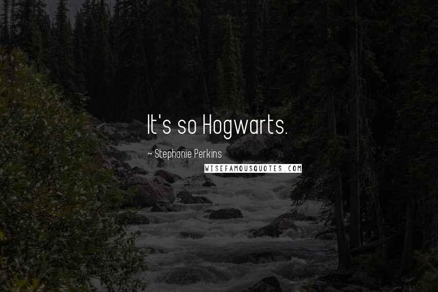 Stephanie Perkins Quotes: It's so Hogwarts.