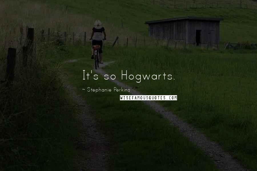 Stephanie Perkins Quotes: It's so Hogwarts.