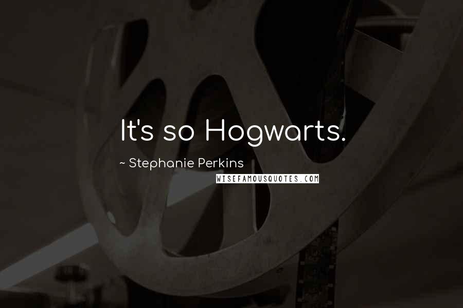 Stephanie Perkins Quotes: It's so Hogwarts.