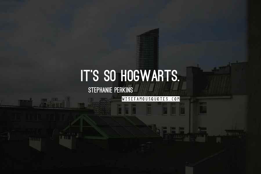 Stephanie Perkins Quotes: It's so Hogwarts.