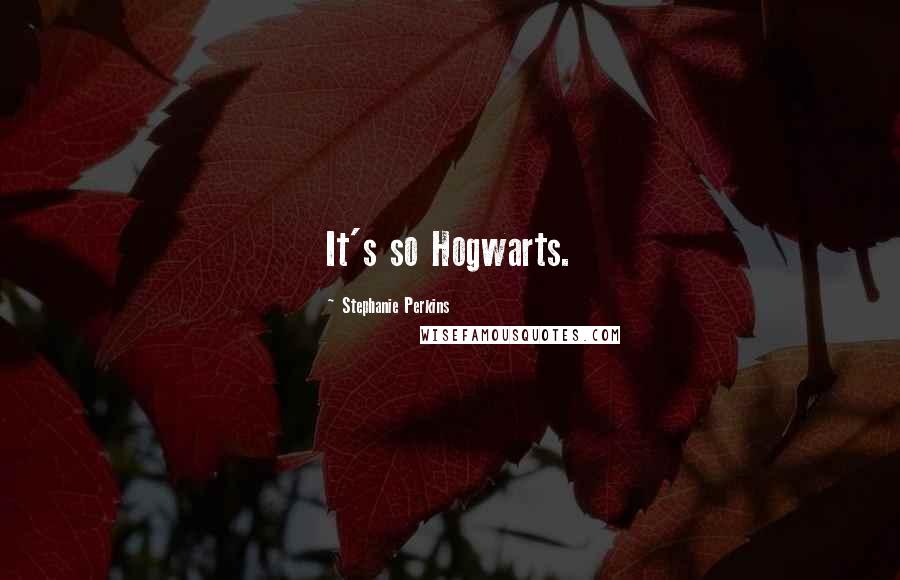 Stephanie Perkins Quotes: It's so Hogwarts.