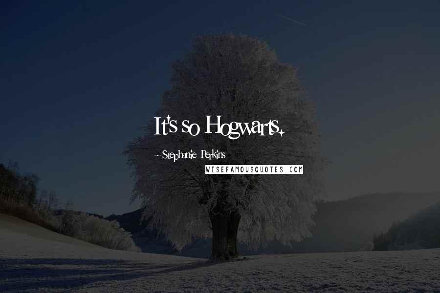 Stephanie Perkins Quotes: It's so Hogwarts.