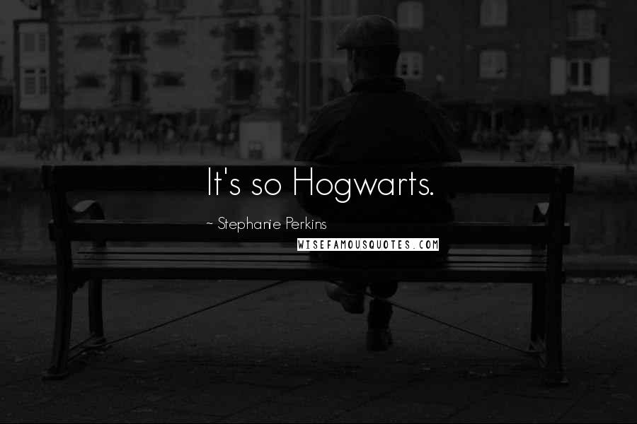 Stephanie Perkins Quotes: It's so Hogwarts.