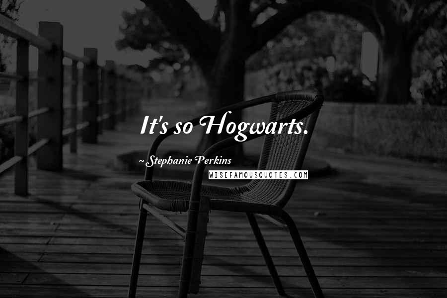 Stephanie Perkins Quotes: It's so Hogwarts.