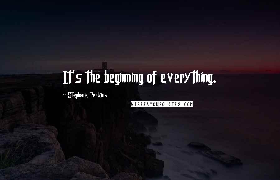 Stephanie Perkins Quotes: It's the beginning of everything.