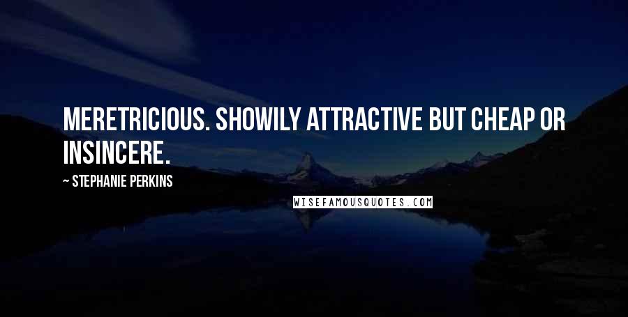 Stephanie Perkins Quotes: Meretricious. Showily attractive but cheap or insincere.