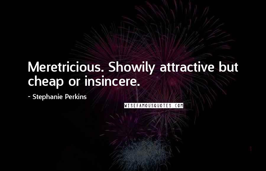 Stephanie Perkins Quotes: Meretricious. Showily attractive but cheap or insincere.