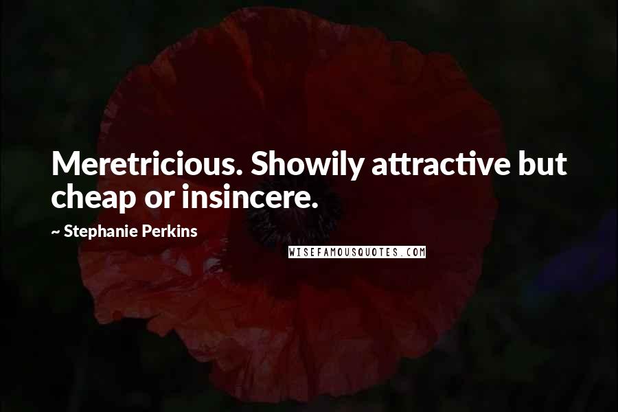 Stephanie Perkins Quotes: Meretricious. Showily attractive but cheap or insincere.