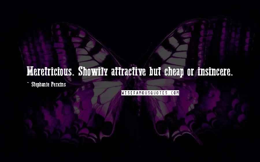 Stephanie Perkins Quotes: Meretricious. Showily attractive but cheap or insincere.