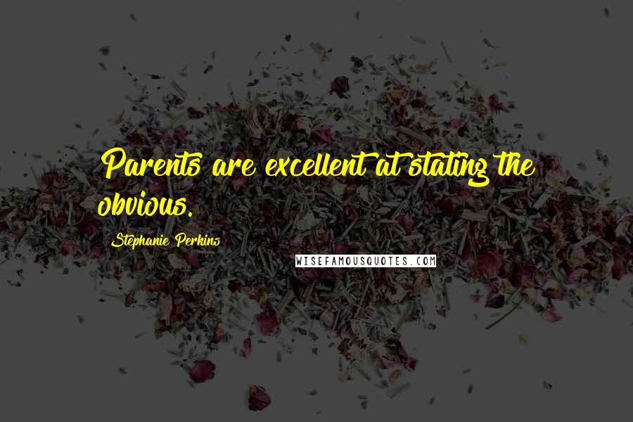 Stephanie Perkins Quotes: Parents are excellent at stating the obvious.