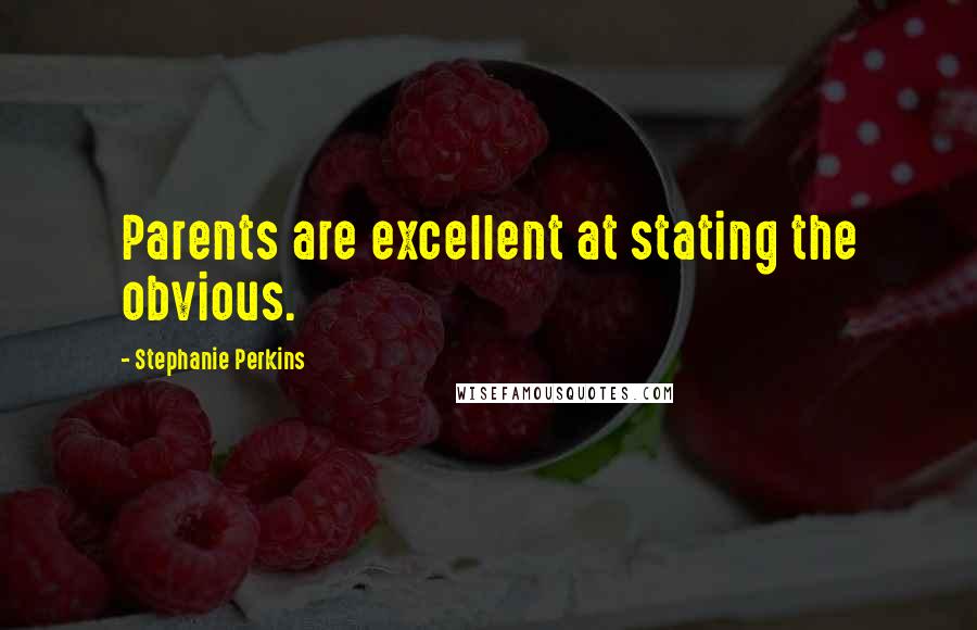 Stephanie Perkins Quotes: Parents are excellent at stating the obvious.