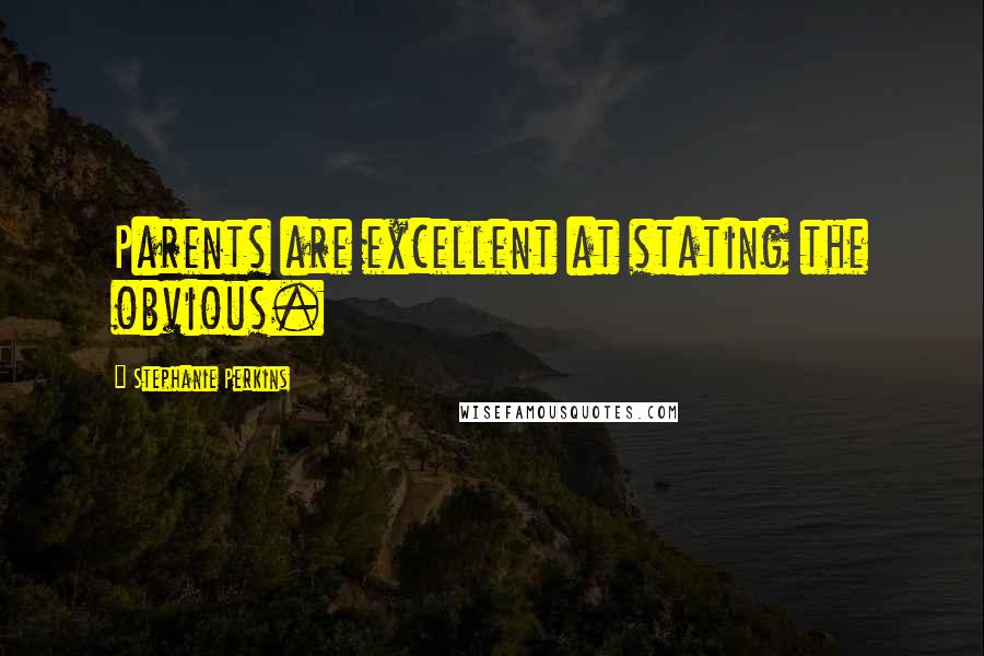 Stephanie Perkins Quotes: Parents are excellent at stating the obvious.