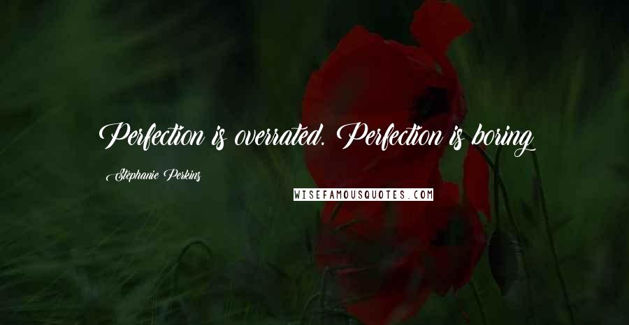 Stephanie Perkins Quotes: Perfection is overrated. Perfection is boring