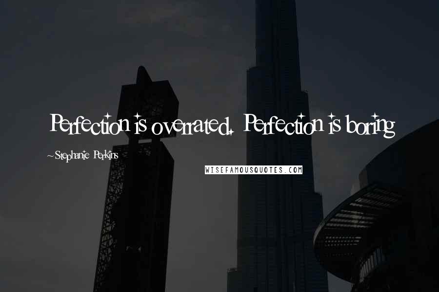 Stephanie Perkins Quotes: Perfection is overrated. Perfection is boring
