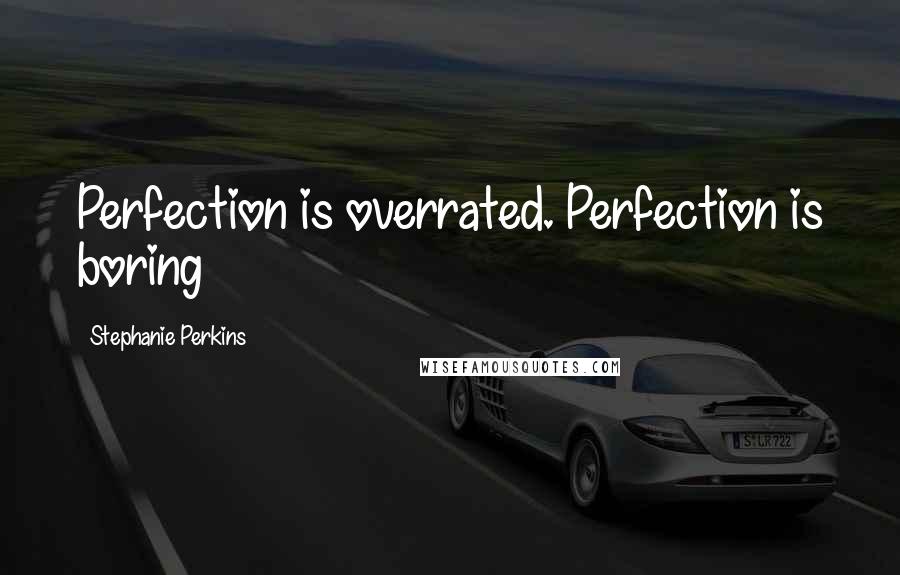 Stephanie Perkins Quotes: Perfection is overrated. Perfection is boring