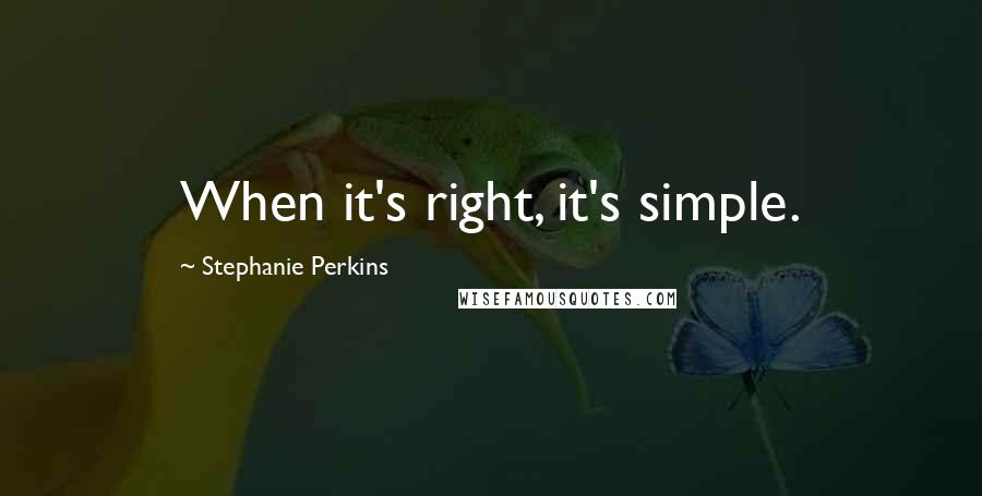 Stephanie Perkins Quotes: When it's right, it's simple.