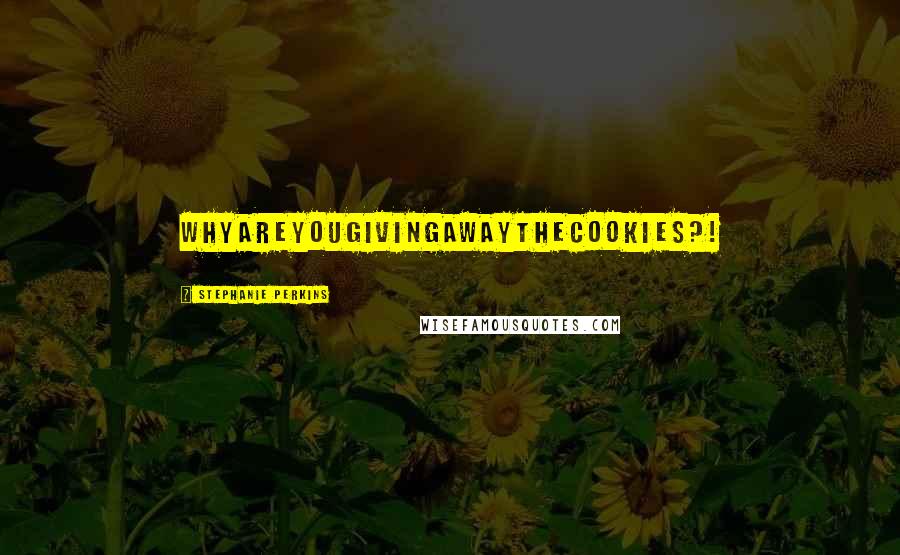 Stephanie Perkins Quotes: whyareyougivingawaythecookies?!