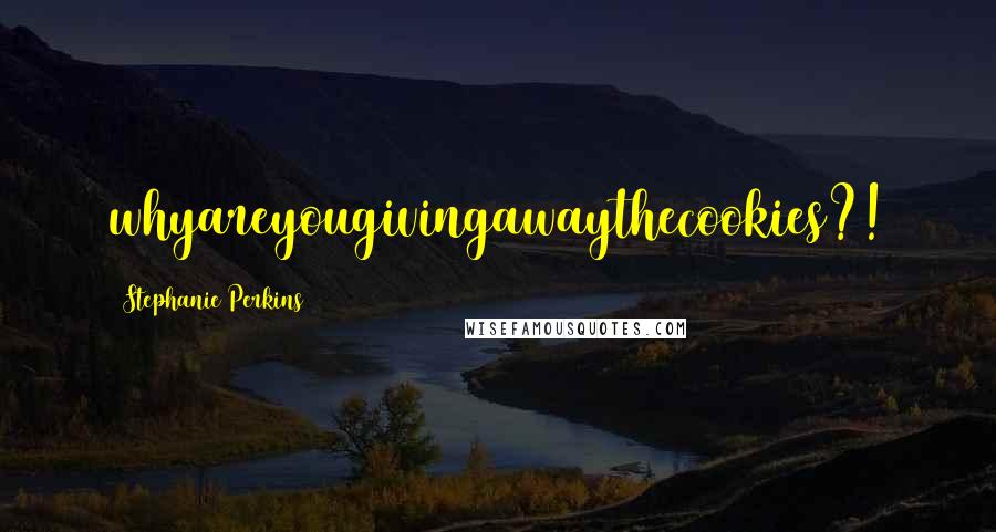 Stephanie Perkins Quotes: whyareyougivingawaythecookies?!