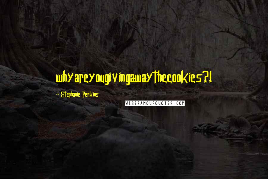 Stephanie Perkins Quotes: whyareyougivingawaythecookies?!